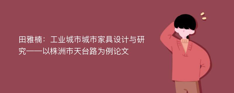 田雅楠：工业城市城市家具设计与研究——以株洲市天台路为例论文