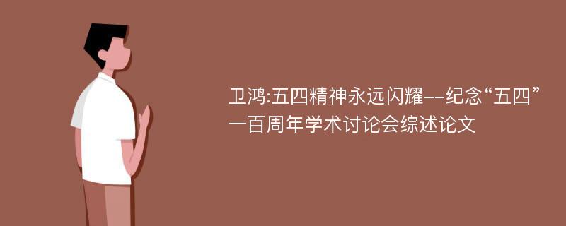 卫鸿:五四精神永远闪耀--纪念“五四”一百周年学术讨论会综述论文