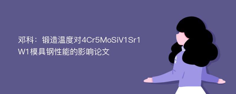 邓科：锻造温度对4Cr5MoSiV1Sr1W1模具钢性能的影响论文