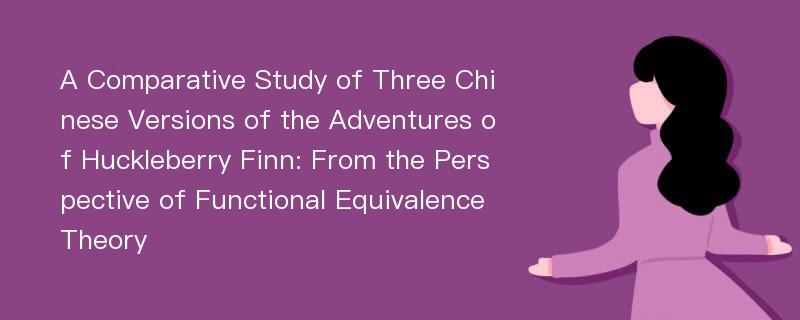 A Comparative Study of Three Chinese Versions of the Adventures of Huckleberry Finn: From the Perspective of Functional Equivalence Theory