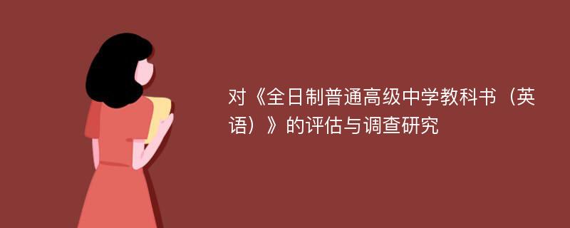 对《全日制普通高级中学教科书（英语）》的评估与调查研究