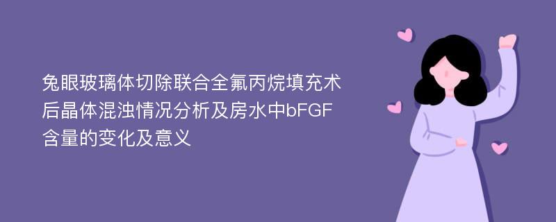 兔眼玻璃体切除联合全氟丙烷填充术后晶体混浊情况分析及房水中bFGF含量的变化及意义