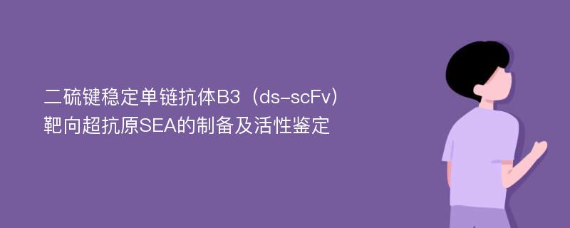 二硫键稳定单链抗体B3（ds-scFv）靶向超抗原SEA的制备及活性鉴定