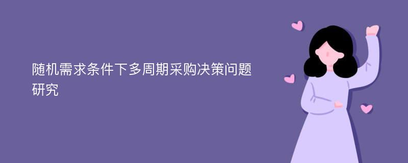 随机需求条件下多周期采购决策问题研究