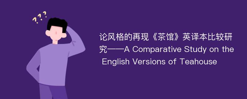 论风格的再现《茶馆》英译本比较研究——A Comparative Study on the English Versions of Teahouse