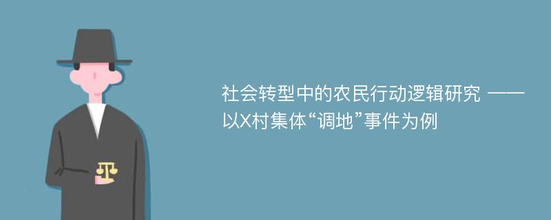 社会转型中的农民行动逻辑研究 ——以X村集体“调地”事件为例