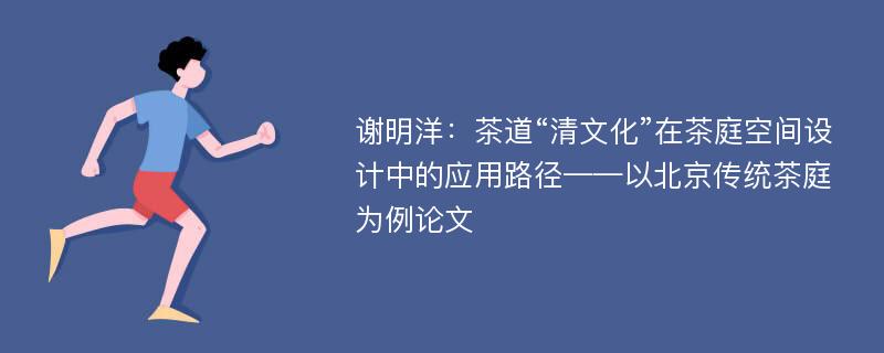 谢明洋：茶道“清文化”在茶庭空间设计中的应用路径——以北京传统茶庭为例论文