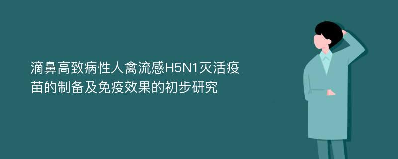 滴鼻高致病性人禽流感H5N1灭活疫苗的制备及免疫效果的初步研究