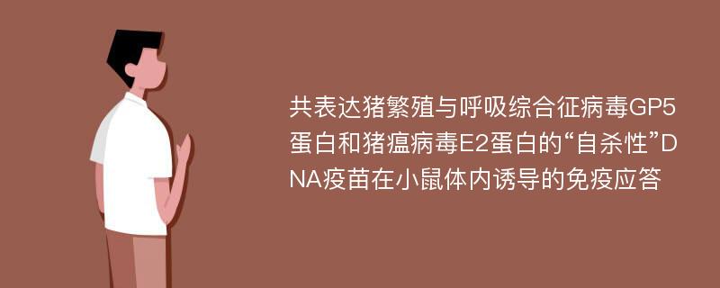 共表达猪繁殖与呼吸综合征病毒GP5蛋白和猪瘟病毒E2蛋白的“自杀性”DNA疫苗在小鼠体内诱导的免疫应答