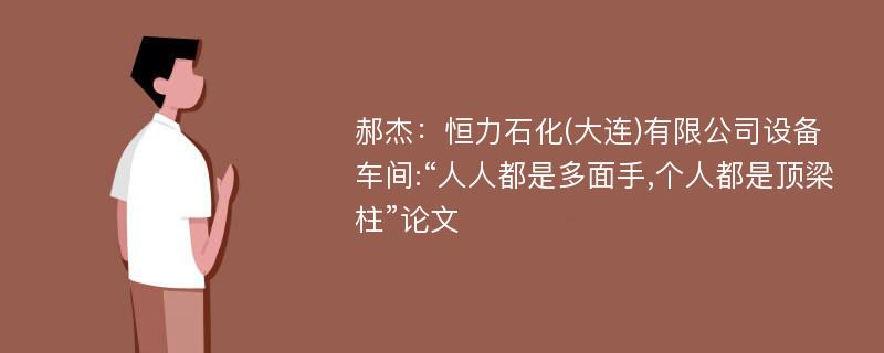 郝杰：恒力石化(大连)有限公司设备车间:“人人都是多面手,个人都是顶梁柱”论文