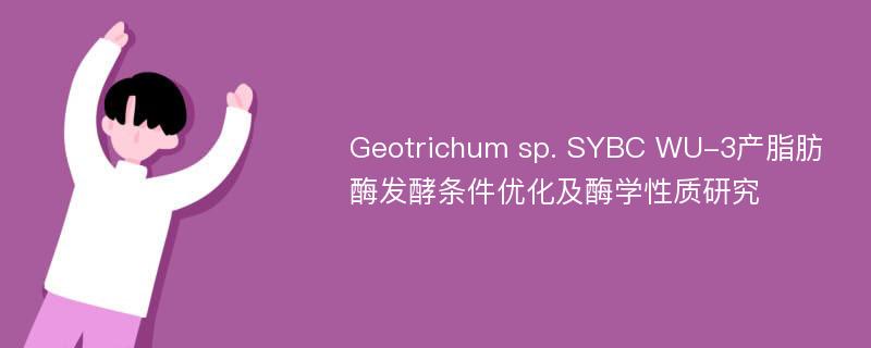 Geotrichum sp. SYBC WU-3产脂肪酶发酵条件优化及酶学性质研究