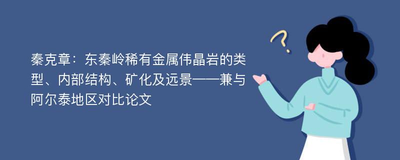 秦克章：东秦岭稀有金属伟晶岩的类型、内部结构、矿化及远景——兼与阿尔泰地区对比论文