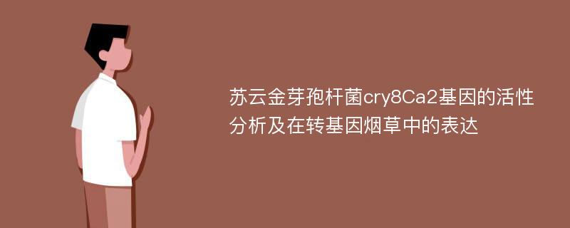 苏云金芽孢杆菌cry8Ca2基因的活性分析及在转基因烟草中的表达