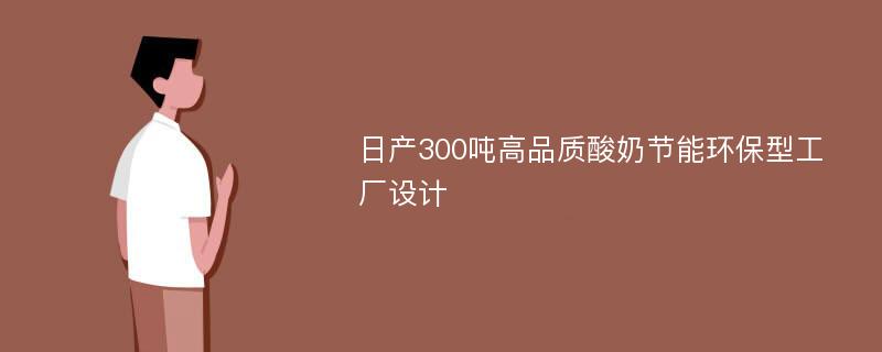 日产300吨高品质酸奶节能环保型工厂设计