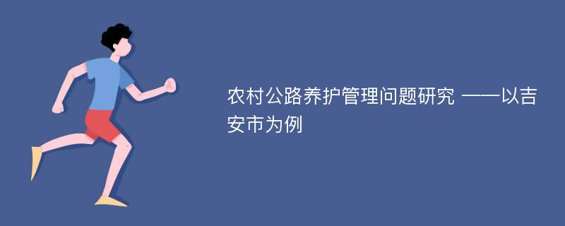 农村公路养护管理问题研究 ——以吉安市为例