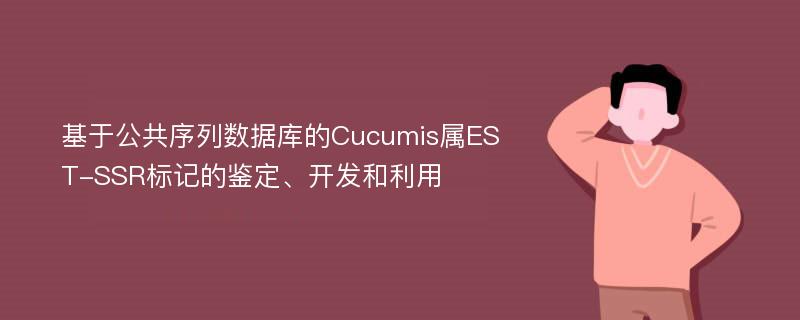 基于公共序列数据库的Cucumis属EST-SSR标记的鉴定、开发和利用