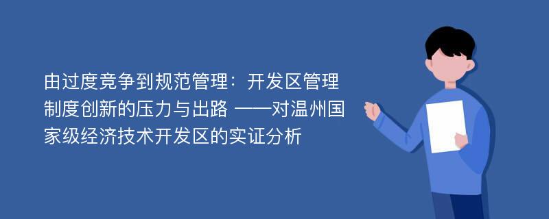 由过度竞争到规范管理：开发区管理制度创新的压力与出路 ——对温州国家级经济技术开发区的实证分析