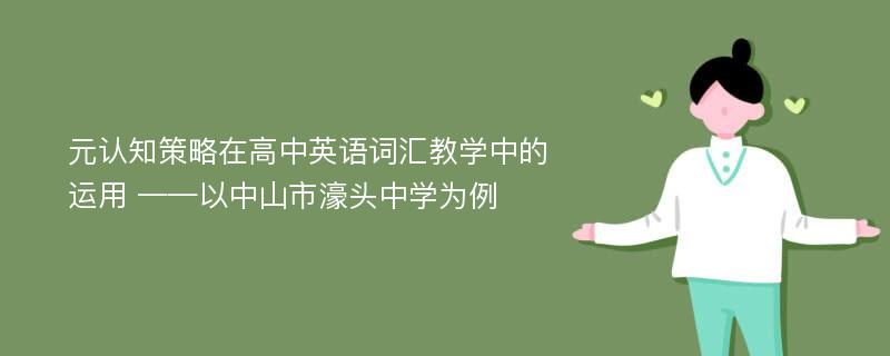 元认知策略在高中英语词汇教学中的运用 ——以中山市濠头中学为例