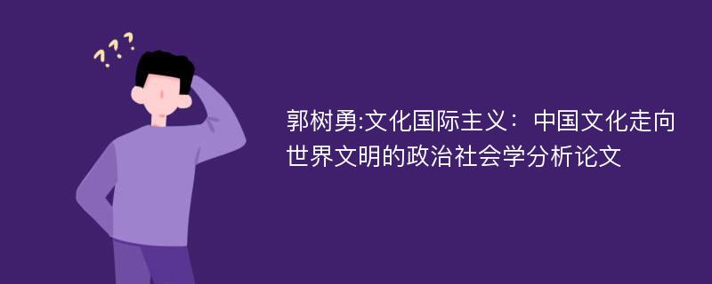 郭树勇:文化国际主义：中国文化走向世界文明的政治社会学分析论文