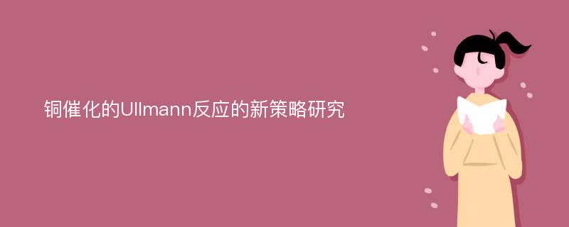 铜催化的Ullmann反应的新策略研究