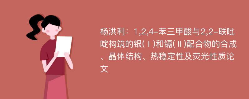 杨洪利：1,2,4-苯三甲酸与2,2-联吡啶构筑的银(Ⅰ)和镉(Ⅱ)配合物的合成、晶体结构、热稳定性及荧光性质论文