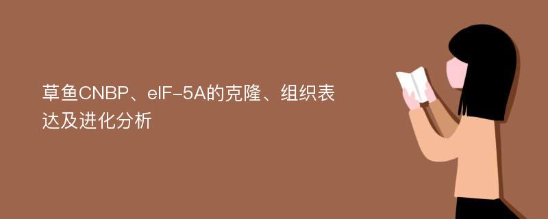 草鱼CNBP、eIF-5A的克隆、组织表达及进化分析