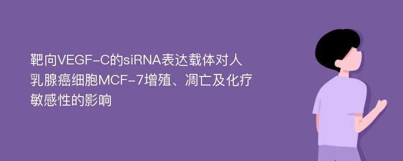 靶向VEGF-C的siRNA表达载体对人乳腺癌细胞MCF-7增殖、凋亡及化疗敏感性的影响