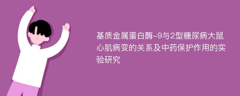 基质金属蛋白酶-9与2型糖尿病大鼠心肌病变的关系及中药保护作用的实验研究