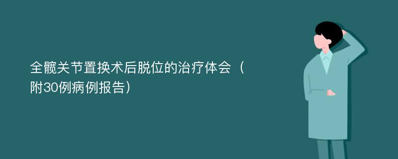 全髋关节置换术后脱位的治疗体会（附30例病例报告）