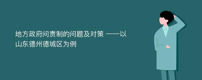 地方政府问责制的问题及对策 ——以山东德州德城区为例