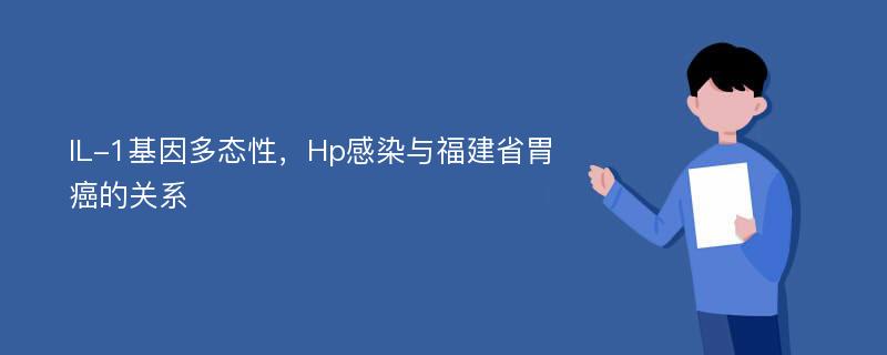 IL-1基因多态性，Hp感染与福建省胃癌的关系