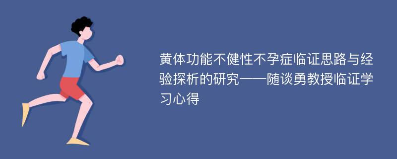 黄体功能不健性不孕症临证思路与经验探析的研究——随谈勇教授临证学习心得