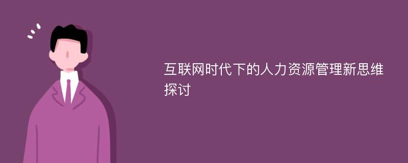 互联网时代下的人力资源管理新思维探讨