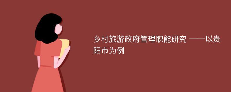 乡村旅游政府管理职能研究 ——以贵阳市为例