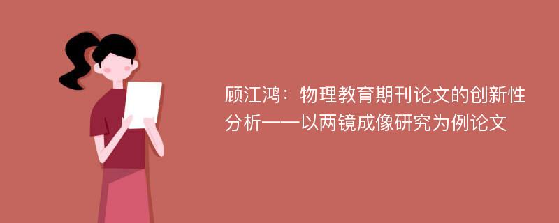 顾江鸿：物理教育期刊论文的创新性分析——以两镜成像研究为例论文