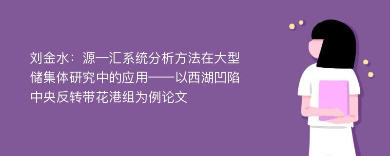 刘金水：源—汇系统分析方法在大型储集体研究中的应用——以西湖凹陷中央反转带花港组为例论文