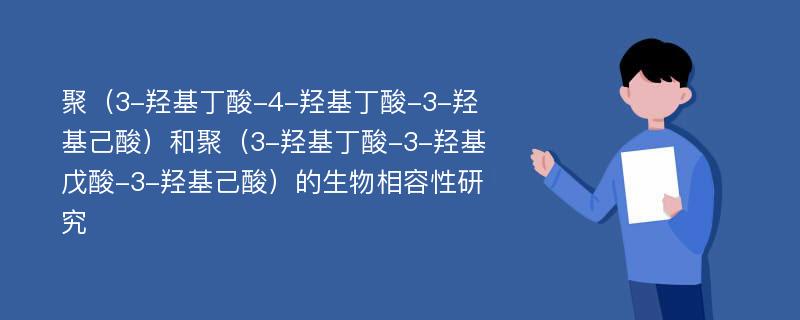 聚（3-羟基丁酸-4-羟基丁酸-3-羟基己酸）和聚（3-羟基丁酸-3-羟基戊酸-3-羟基己酸）的生物相容性研究