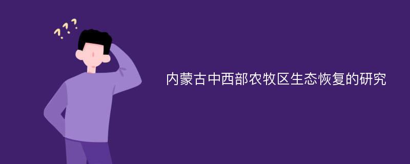 内蒙古中西部农牧区生态恢复的研究