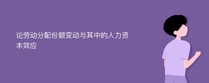 论劳动分配份额变动与其中的人力资本效应