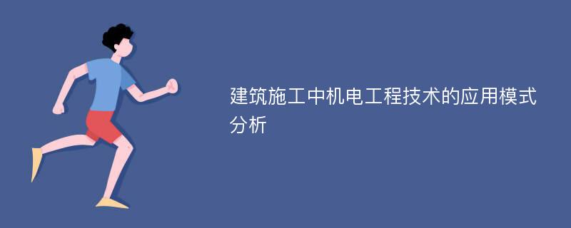 建筑施工中机电工程技术的应用模式分析