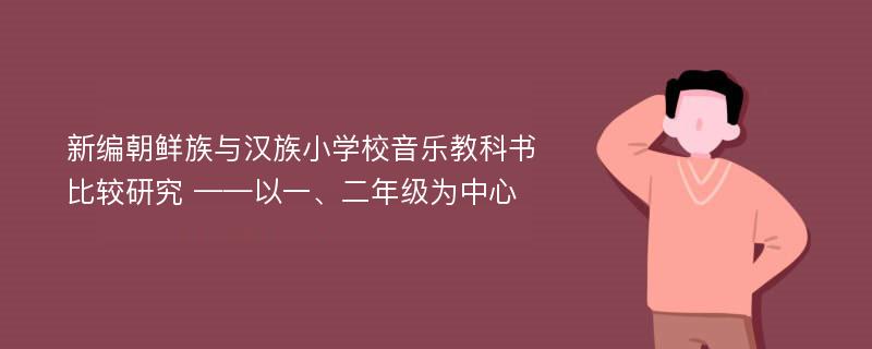 新编朝鲜族与汉族小学校音乐教科书比较研究 ——以一、二年级为中心