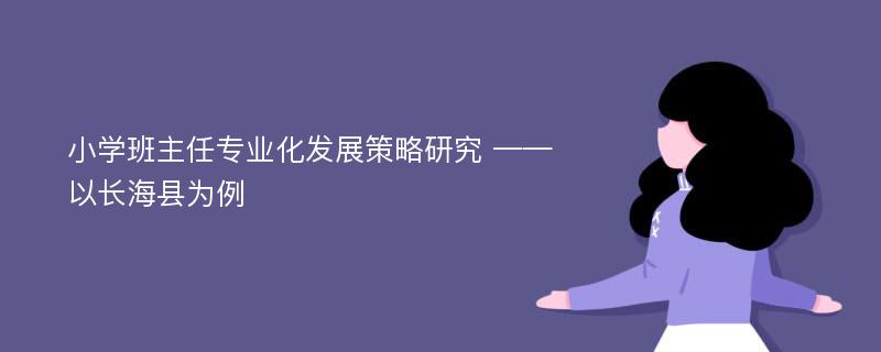 小学班主任专业化发展策略研究 ——以长海县为例