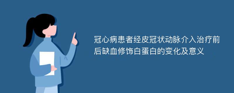 冠心病患者经皮冠状动脉介入治疗前后缺血修饰白蛋白的变化及意义