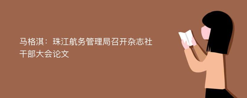 马格淇：珠江航务管理局召开杂志社干部大会论文