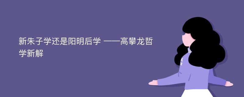 新朱子学还是阳明后学 ——高攀龙哲学新解