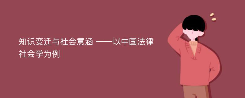 知识变迁与社会意涵 ——以中国法律社会学为例