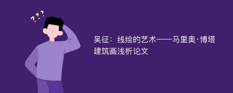 吴征：线绘的艺术——马里奥·博塔建筑画浅析论文