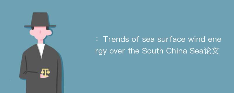 ：Trends of sea surface wind energy over the South China Sea论文