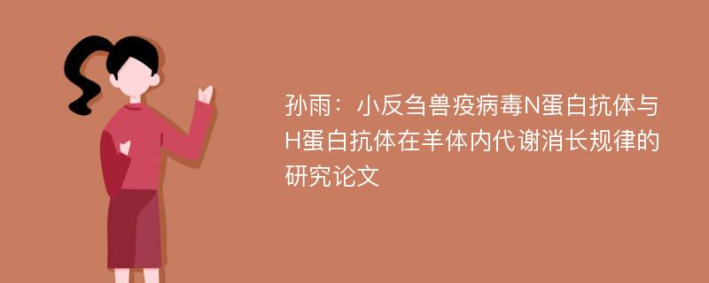 孙雨：小反刍兽疫病毒N蛋白抗体与H蛋白抗体在羊体内代谢消长规律的研究论文