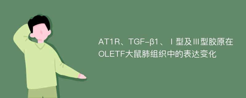 AT1R、TGF-β1、Ⅰ型及Ⅲ型胶原在OLETF大鼠肺组织中的表达变化